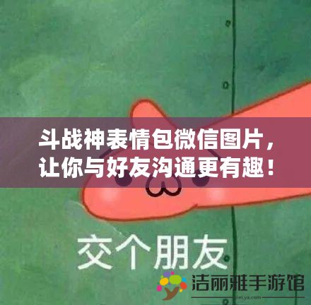 斗戰(zhàn)神表情包微信圖片，讓你與好友溝通更有趣！