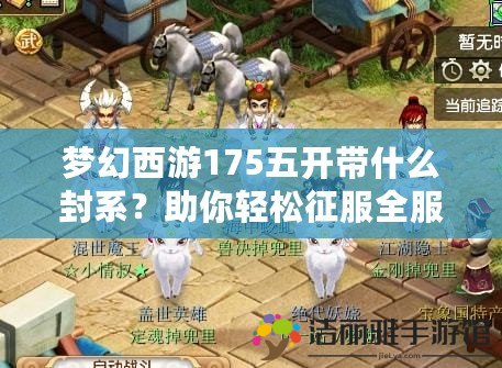 夢幻西游175五開帶什么封系？助你輕松征服全服的最佳選擇