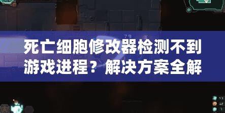 死亡細(xì)胞修改器檢測(cè)不到游戲進(jìn)程？解決方案全解析