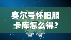 賽爾號懷舊服卡庫怎么得？最全攻略來啦！