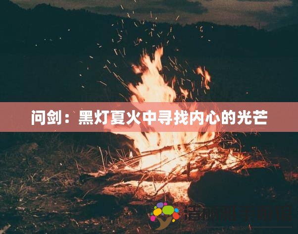 問劍：黑燈夏火中尋找內(nèi)心的光芒