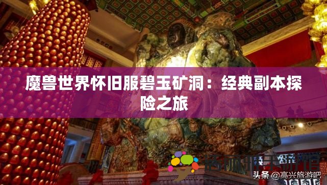 魔獸世界懷舊服碧玉礦洞：經(jīng)典副本探險(xiǎn)之旅