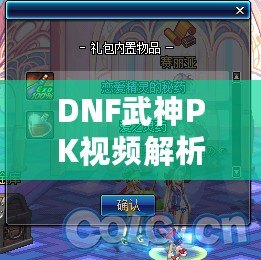 DNF武神PK視頻解析：如何掌握武神精髓，成為PK之王