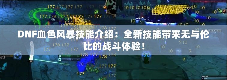 DNF血色風暴技能介紹：全新技能帶來無與倫比的戰(zhàn)斗體驗！