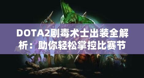 DOTA2劇毒術(shù)士出裝全解析：助你輕松掌控比賽節(jié)奏