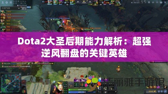 Dota2大圣后期能力解析：超強(qiáng)逆風(fēng)翻盤的關(guān)鍵英雄