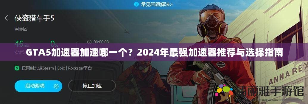 GTA5加速器加速哪一個(gè)？2024年最強(qiáng)加速器推薦與選擇指南