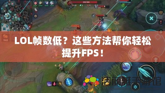 LOL幀數(shù)低？這些方法幫你輕松提升FPS！