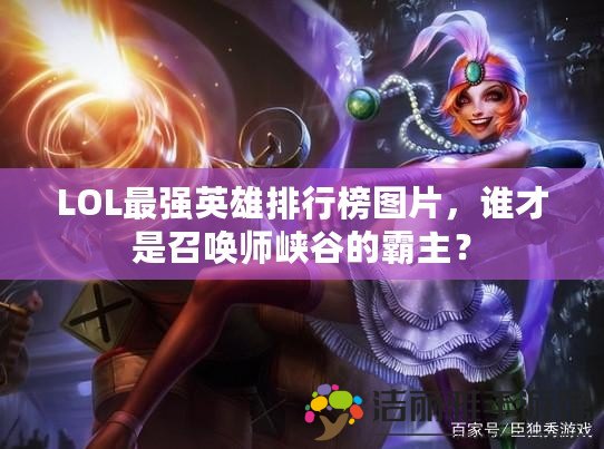 LOL最強(qiáng)英雄排行榜圖片，誰才是召喚師峽谷的霸主？