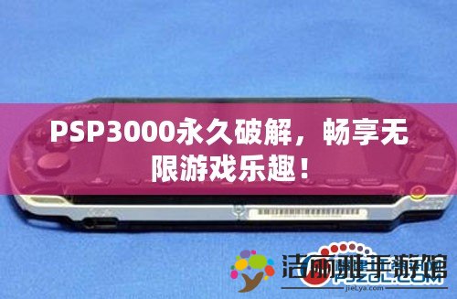 PSP3000永久破解，暢享無限游戲樂趣！