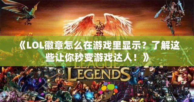 《LOL徽章怎么在游戲里顯示？了解這些讓你秒變游戲達人！》