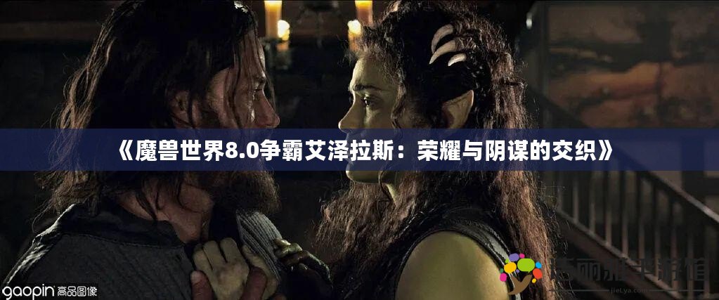 《魔獸世界8.0爭霸艾澤拉斯：榮耀與陰謀的交織》