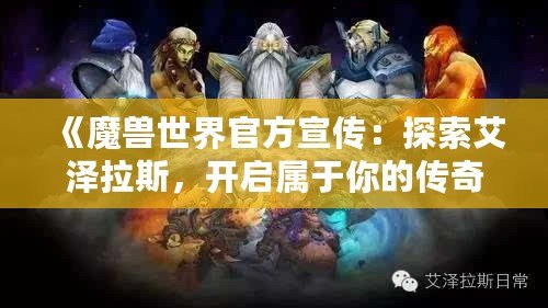 《魔獸世界官方宣傳：探索艾澤拉斯，開啟屬于你的傳奇之旅》