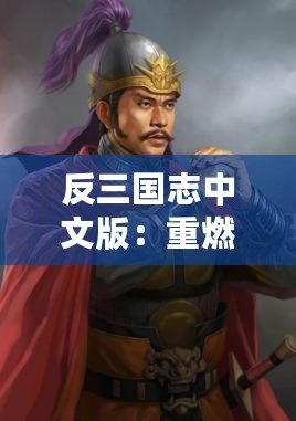 反三國志中文版：重燃經(jīng)典，再現(xiàn)英雄豪杰的史詩對(duì)決