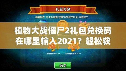 植物大戰(zhàn)僵尸2禮包兌換碼在哪里輸入2021？輕松獲取豐厚獎(jiǎng)勵(lì)！