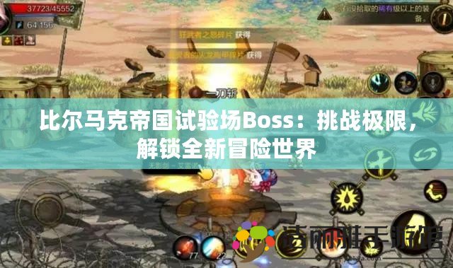 比爾馬克帝國試驗(yàn)場Boss：挑戰(zhàn)極限，解鎖全新冒險(xiǎn)世界