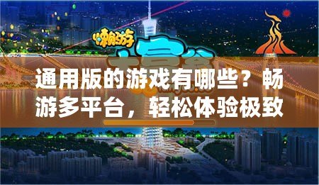 通用版的游戲有哪些？暢游多平臺(tái)，輕松體驗(yàn)極致娛樂(lè)