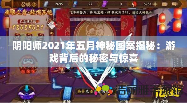 陰陽(yáng)師2021年五月神秘圖案揭秘：游戲背后的秘密與驚喜