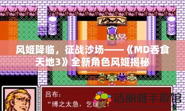 風(fēng)姬降臨，征戰(zhàn)沙場——《MD吞食天地3》全新角色風(fēng)姬揭秘