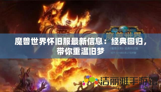 魔獸世界懷舊服最新信息：經(jīng)典回歸，帶你重溫舊夢(mèng)