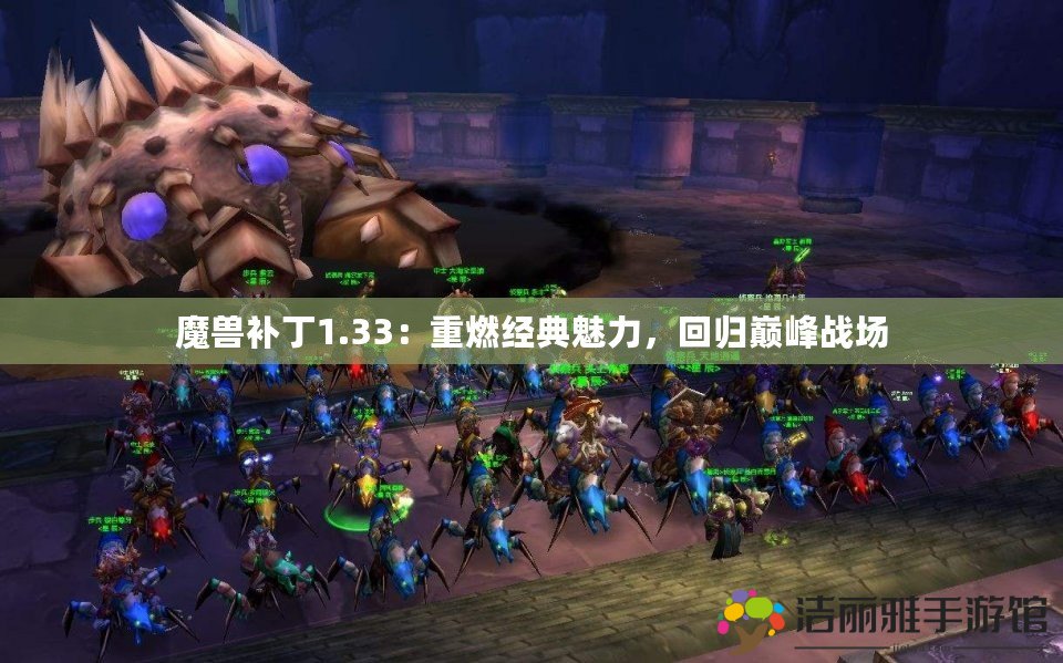 魔獸補丁1.33：重燃經典魅力，回歸巔峰戰(zhàn)場