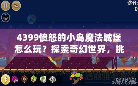 4399憤怒的小鳥(niǎo)魔法城堡怎么玩？探索奇幻世界，挑戰(zhàn)極限樂(lè)趣！