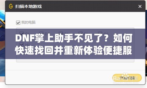 DNF掌上助手不見了？如何快速找回并重新體驗便捷服務(wù)