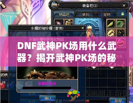 DNF武神PK場用什么武器？揭開武神PK場的秘密武器選擇！