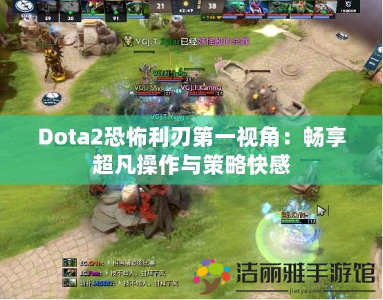 Dota2恐怖利刃第一視角：暢享超凡操作與策略快感