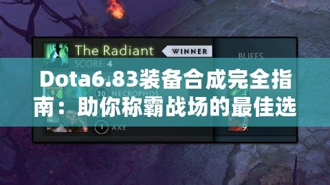 Dota6.83裝備合成完全指南：助你稱霸戰(zhàn)場(chǎng)的最佳選擇