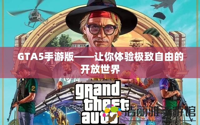 GTA5手游版——讓你體驗(yàn)極致自由的開放世界