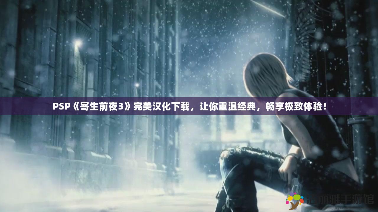 PSP《寄生前夜3》完美漢化下載，讓你重溫經(jīng)典，暢享極致體驗！