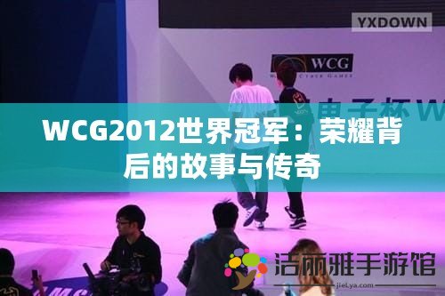 WCG2012世界冠軍：榮耀背后的故事與傳奇