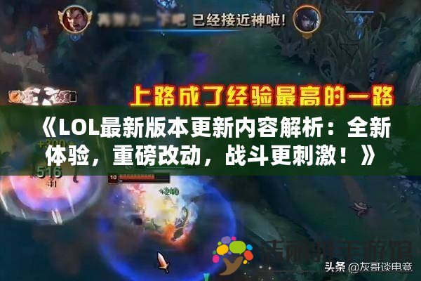 《LOL最新版本更新內(nèi)容解析：全新體驗(yàn)，重磅改動(dòng)，戰(zhàn)斗更刺激！》