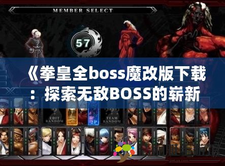 《拳皇全boss魔改版下載：探索無敵BOSS的嶄新戰(zhàn)斗體驗》