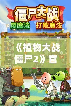 《植物大戰(zhàn)僵尸2》官方正版下載安裝：體驗(yàn)全新冒險(xiǎn)，暢享激爽戰(zhàn)斗！