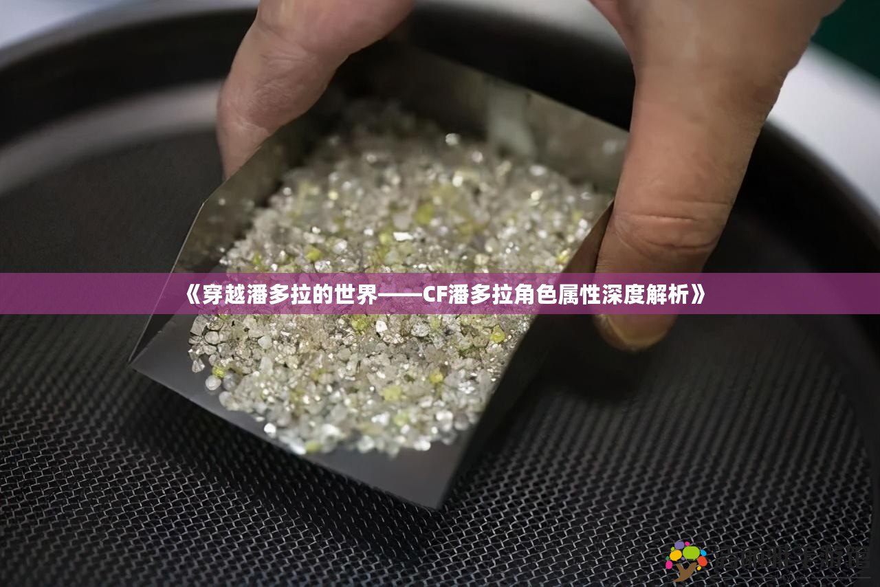 《穿越潘多拉的世界——CF潘多拉角色屬性深度解析》