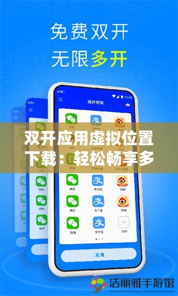 雙開應(yīng)用虛擬位置下載：輕松暢享多賬戶、多平臺無縫切換