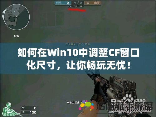 如何在Win10中調(diào)整CF窗口化尺寸，讓你暢玩無憂！