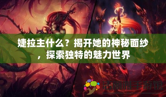 婕拉主什么？揭開她的神秘面紗，探索獨特的魅力世界