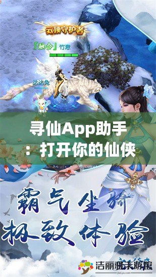 尋仙App助手：打開你的仙俠世界，體驗(yàn)絕美修真之旅