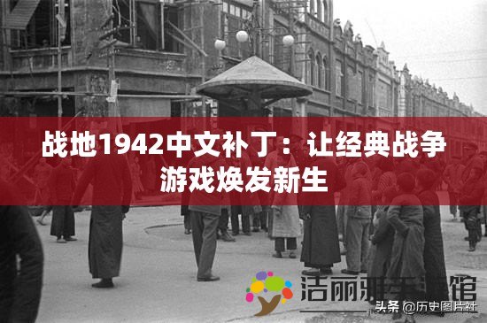 戰(zhàn)地1942中文補?。鹤尳?jīng)典戰(zhàn)爭游戲煥發(fā)新生