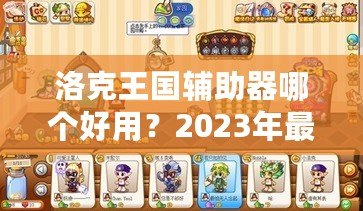 洛克王國輔助器哪個好用？2023年最強輔助器推薦！