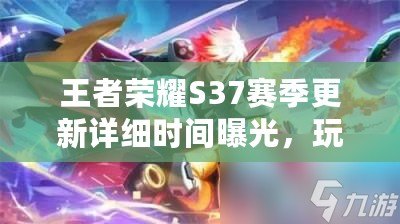 王者榮耀S37賽季更新詳細(xì)時(shí)間曝光，玩家必看！