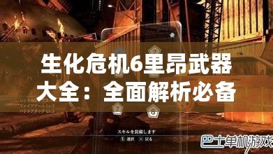 生化危機6里昂武器大全：全面解析必備裝備