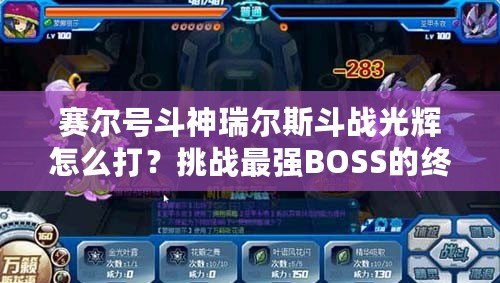 賽爾號(hào)斗神瑞爾斯斗戰(zhàn)光輝怎么打？挑戰(zhàn)最強(qiáng)BOSS的終極攻略！