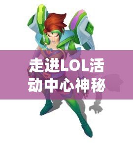 走進(jìn)LOL活動(dòng)中心神秘商店，解鎖無限驚喜與價(jià)值！